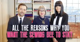 All The Reasons Why YOU Want The Sewing Bee To Stay All The Reasons Why YOU Want The Sewing Bee To Stay