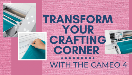 Transform your Crafting Corner with The Cameo 4 Transform your Crafting Corner with The Cameo 4