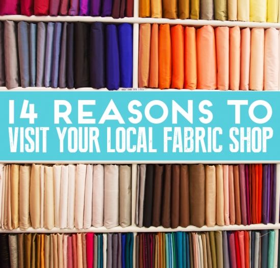 14 Reasons To Visit Your Local Fabric Shop 14 Reasons To Visit Your Local Fabric Shop