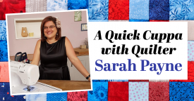A Quick Cuppa With Quilter Sarah Payne A Quick Cuppa With Quilter Sarah Payne