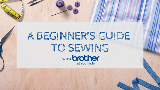 A Beginner’s Guide To Sewing With Brother A Beginner’s Guide To Sewing With Brother