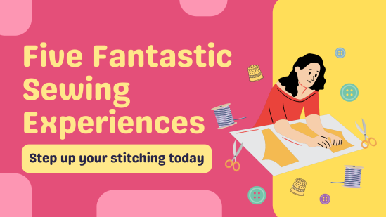 Five Fantastic Sewing Experiences