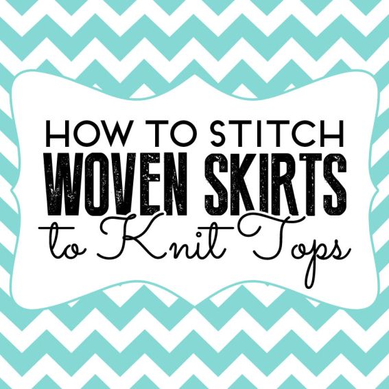 How to stitch woven skirts to knit tops How to stitch woven skirts to knit tops