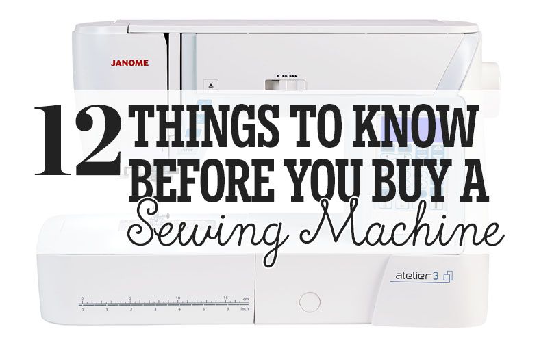 12 Things To Know Before You Buy A Sewing Machine Sewing Blog Sew